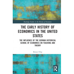 The Early History of Economics in the United States: The Influence of the German Historical School of Economics on Teaching and Theory