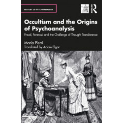 Occultism and the Origins of Psychoanalysis: Freud, Ferenczi and the Challenge of Thought Transference