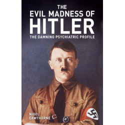 The Evil Madness of Hitler: The Damning Psychiatric Profile