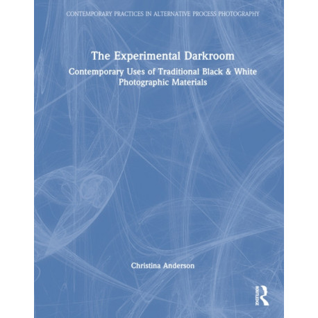 The Experimental Darkroom: Contemporary Uses of Traditional Black & White Photographic Materials