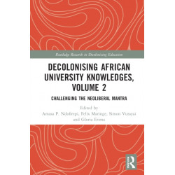 Decolonising African University Knowledges, Volume 2: Challenging the Neoliberal Mantra