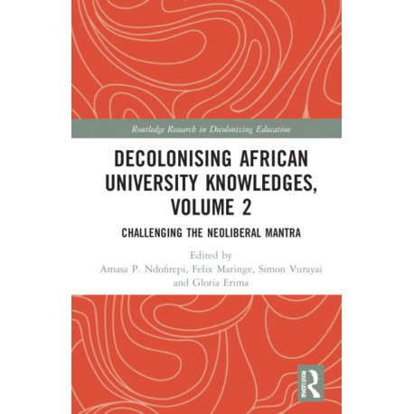 Decolonising African University Knowledges, Volume 2: Challenging the Neoliberal Mantra