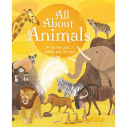 All About Animals: An Illustrated Guide to Creatures Great and Small