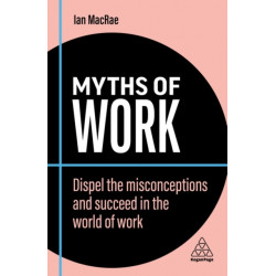 Myths of Work: Dispel the Misconceptions and Succeed in the World of Work