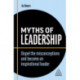 Myths of Leadership: Dispel the Misconceptions and Become an Inspirational Leader