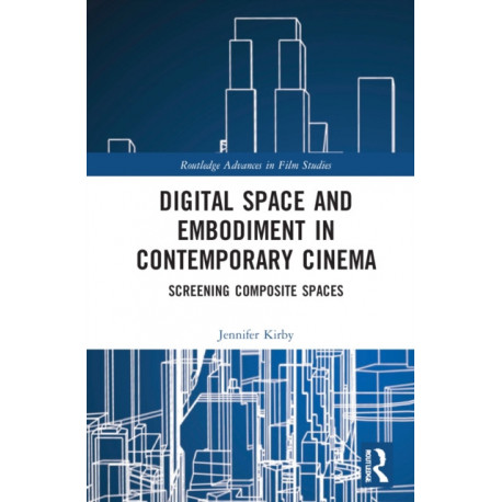 Digital Space and Embodiment in Contemporary Cinema: Screening Composite Spaces