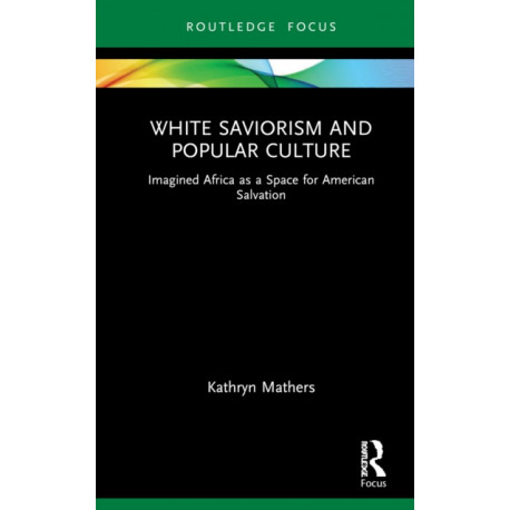White Saviorism and Popular Culture: Imagined Africa as a Space for American Salvation