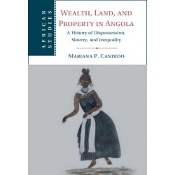 Wealth, Land, and Property in Angola: A History of Dispossession, Slavery, and Inequality