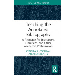 Teaching the Annotated Bibliography: A Resource for Instructors, Librarians, and Other Academic Professionals