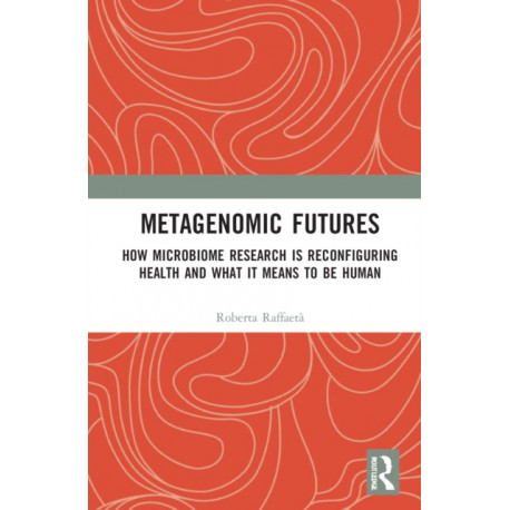 Metagenomic Futures: How Microbiome Research is Reconfiguring Health and What it Means to be Human