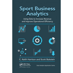 Sport Business Analytics: Using Data to Increase Revenue and Improve Operational Efficiency