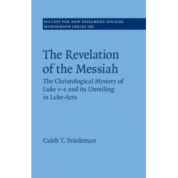 The Revelation of the Messiah: The Christological Mystery of Luke 1-2 and Its Unveiling in Luke-Acts