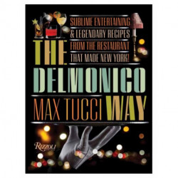The Delmonico Way: Sublime Entertaining and Legendary Recipes from the Restaurant That Made New York