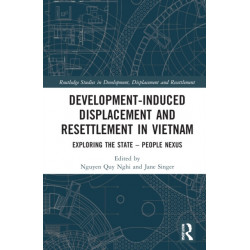 Development-Induced Displacement and Resettlement in Vietnam: Exploring the State – People Nexus