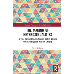 The Making of Heterosexualities: Sexual Conducts and Masculinities among Young Moroccan Men in Europe