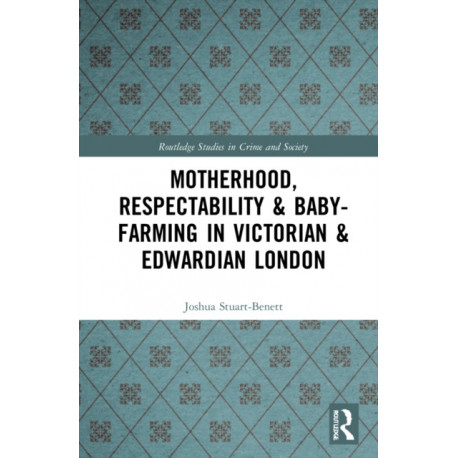 Motherhood, Respectability and Baby-Farming in Victorian and Edwardian London