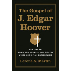 The Gospel of J. Edgar Hoover: How the FBI Aided and Abetted the Rise of White Christian Nationalism