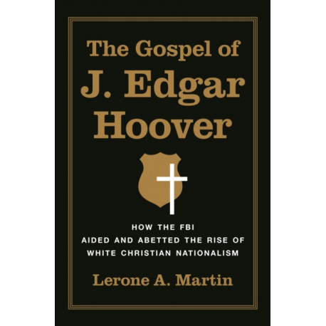 The Gospel of J. Edgar Hoover: How the FBI Aided and Abetted the Rise of White Christian Nationalism