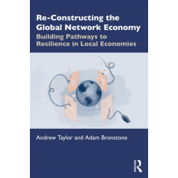 Re-Constructing the Global Network Economy: Building Pathways to Resilience in Local Economies