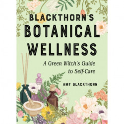Blackthorn's Botanical Wellness: A Green Witch's Guide to Self-Care
