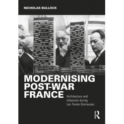 Modernising Post-war France: Architecture and Urbanism during Les Trente Glorieuses
