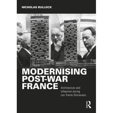 Modernising Post-war France: Architecture and Urbanism during Les Trente Glorieuses