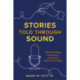 Stories Told through Sound: The Craft of Writing Audio Dramas for Podcasts, Streaming, and Radio