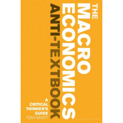 The Macroeconomics Anti-Textbook: A Critical Thinker’s Guide