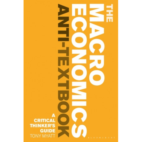 The Macroeconomics Anti-Textbook: A Critical Thinker’s Guide