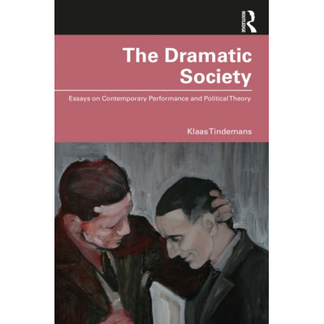 The Dramatic Society: Essays on Contemporary Performance and Political Theory