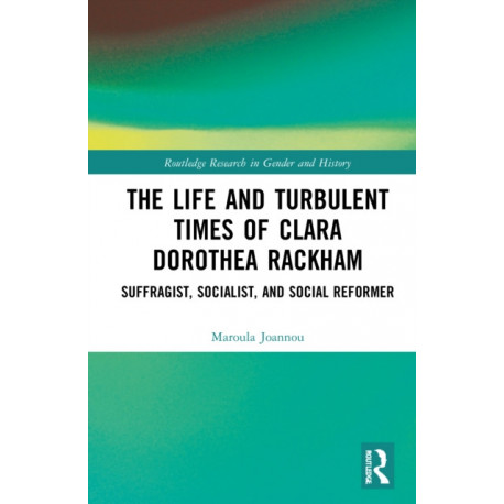 The Life and Turbulent Times of Clara Dorothea Rackham: Suffragist, Socialist, and Social Reformer