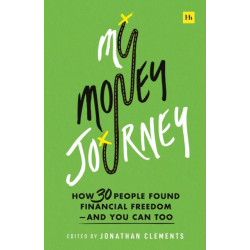 My Money Journey: How 30 people found financial freedom - and you can too