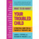 What to Do About Your Troubled Child: A Practical Guide for All Parents at Their Wits' End