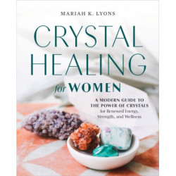 Crystal Healing for Women - Gift Edition: A Modern Guide to the Power of Crystals for Renewed Energy, Strength, and Wellness