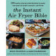 The Instant® Air Fryer Bible: 125 Simple Step-by-Step Recipes to Make the Most of Every Instant® Air Fryer