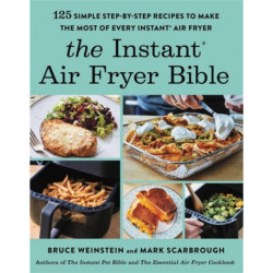 The Instant® Air Fryer Bible: 125 Simple Step-by-Step Recipes to Make the Most of Every Instant® Air Fryer