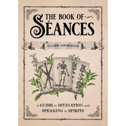The Book of Seances: A Guide to Divination and Speaking to Spirits