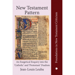 New Testament Pattern: An Exegetical Enquiry into the 'Catholic' and 'Protestant' Dualism