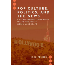 Pop Culture, Politics, and the News: Entertainment Journalism in the Polarized Media Landscape