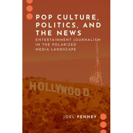 Pop Culture, Politics, and the News: Entertainment Journalism in the Polarized Media Landscape