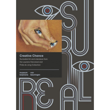 Creative Chance: Surrealist Art and Literature from the Laurens Vancrevel and Frida de Jong Collection