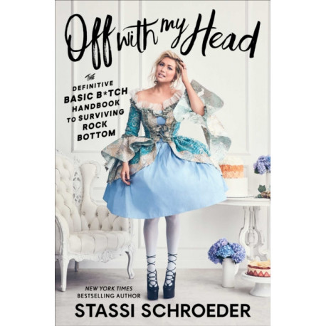 Off with My Head: The Definitive Basic B*tch Handbook to Surviving Rock Bottom