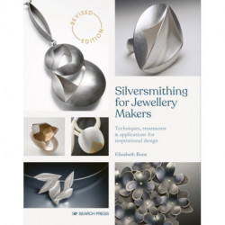 Silversmithing for Jewellery Makers (New Edition): Techniques, Treatments & Applications for Inspirational Design