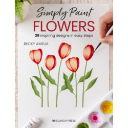 Simply Paint Flowers: 25 Inspiring Designs in Easy Steps