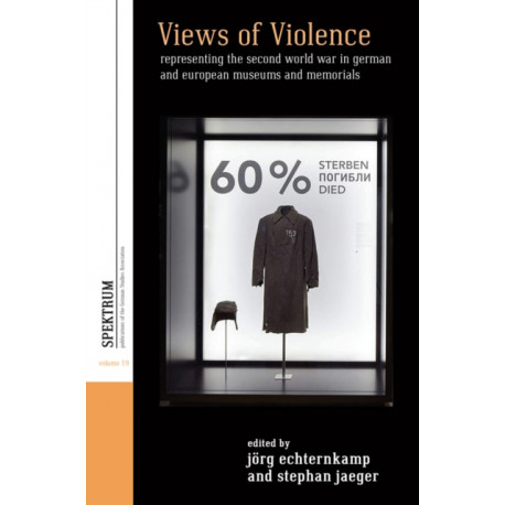 Views of Violence: Representing the Second World War in German and European Museums and Memorials