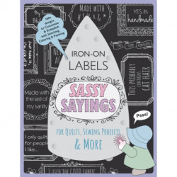 Sassy Sayings Iron-on Labels for Quilts, Sewing Projects & More: 100+ Designs to Customize & Embellish with Stitching, Coloring & Painting