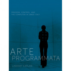 Arte Programmata: Freedom, Control, and the Computer in 1960s Italy