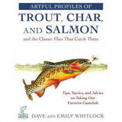 Artful Profiles of Trout, Char, and Salmon and the Classic Flies That Catch Them: Tips, Tactics, and Advice on Taking Our Favorite Gamefish