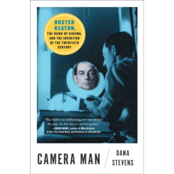 Camera Man: Buster Keaton, the Dawn of Cinema, and the Invention of the Twentieth Century