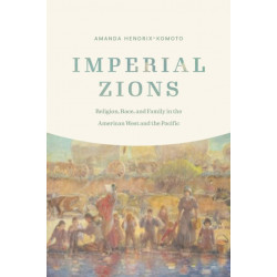 Imperial Zions: Religion, Race, and Family in the American West and the Pacific